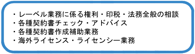 レーベル業務に係る権利・印税・法務全般の相談など